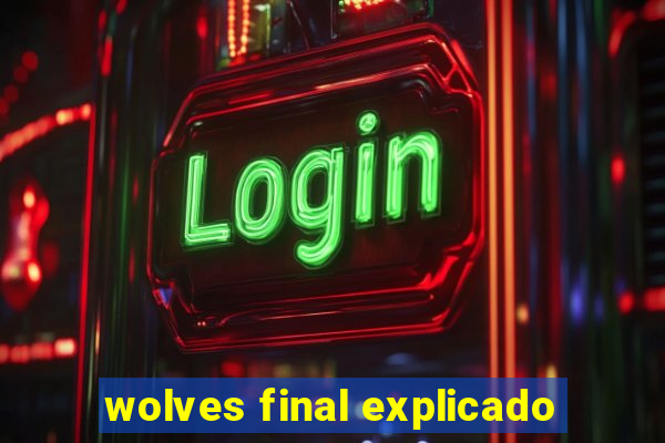 wolves final explicado